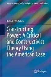 Book cover of Constructing Power: A Critical and Constructivist Theory Using the American Case by Kirby L. Wedekind