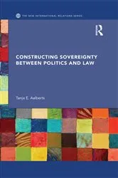 Book cover of Constructing Sovereignty between Politics and Law by Tanja Aalberts