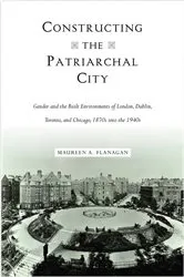 Book cover of Constructing the Patriarchal City by Maureen A. Flanagan