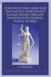 Book cover of Construction Liens for the Pacific Northwest Alaska Idaho Oregon Washington Federal Public Works by James H. Hopkins