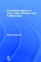 Book cover of Consuming Agency in Fairy Tales, Childlore, and Folkliterature by Susan Honeyman