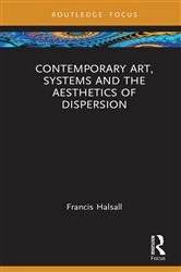 Book cover of Contemporary Art, Systems and the Aesthetics of Dispersion by Francis Halsall
