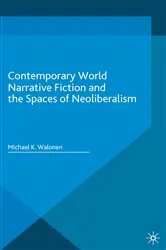 Book cover of Contemporary World Narrative Fiction and the Spaces of Neoliberalism by Michael K. Walonen