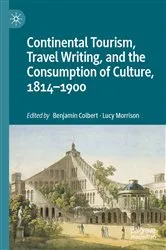 Book cover of Continental Tourism, Travel Writing, and the Consumption of Culture, 1814–1900 by Benjamin Colbert