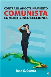 Book cover of Contra el Adoctrinamiento Comunista en Veinticinco Lecciones by Juan G. Guerra