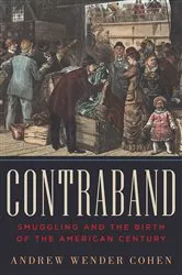 Book cover of Contraband: Smuggling and the Birth of the American Century by Andrew Wender Cohen