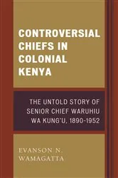 Book cover of Controversial Chiefs in Colonial Kenya by Evanson N. Wamagatta