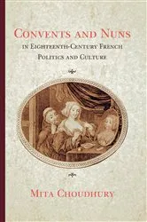 Book cover of Convents and Nuns in Eighteenth-Century French Politics and Culture by Mita Choudhury