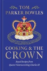Book cover of Cooking and the Crown by Tom Parker Bowles
