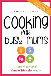 Book cover of Cooking for Busy Mums by Amanda Voisey