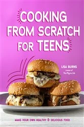 Book cover of Cooking from Scratch for Teens by Lisa Burns