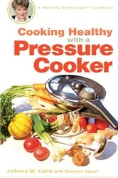 Book cover of Cooking Healthy with a Pressure Cooker by JoAnna M. Lund
