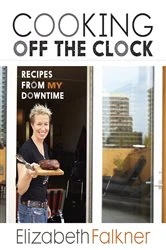 Book cover of Cooking Off the Clock by Elizabeth Falkner