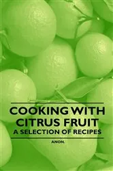 Book cover of Cooking with Citrus Fruit - A Selection of Recipes by Anon