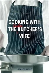 Book cover of Cooking with the Kosher Butcher’s Wife by Sharon Lurie
