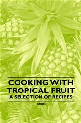 Book cover of Cooking with Tropical Fruit - A Selection of Recipes by Anon