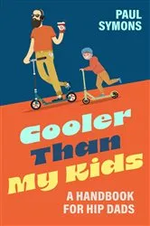 Book cover of Cooler Than My Kids:A Handbook for Hip Dads by Paul Symons