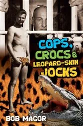 Book cover of Cops, Crocs & Leopard-Skin Jocks by Bob Magor