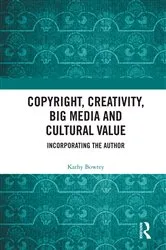 Book cover of Copyright, Creativity, Big Media and Cultural Value by Kathy Bowrey