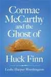 Book cover of Cormac McCarthy and the Ghost of Huck Finn by Leslie Harper Worthington
