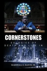 Book cover of Cornerstones - Eulogies of Life & Death in Chicago by Marshall E. Hatch Sr.