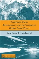 Book cover of Corporate Social Responsibility and the Shaping of Global Public Policy by M. Hirschland