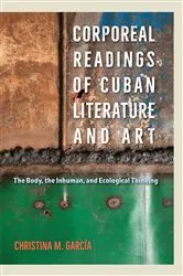 Book cover of Corporeal Readings of Cuban Literature and Art by Christina M. García