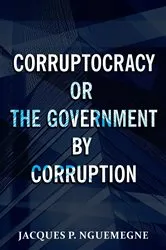 Book cover of Corruptocracy or The Government by Corruption by Jacques P. Nguemegne
