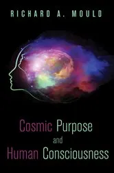Book cover of Cosmic Purpose and Human Consciousness by Richard A. Mould