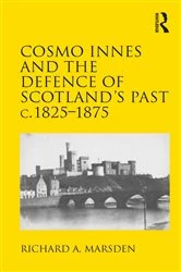 Book cover of Cosmo Innes and the Defence of Scotland's Past c. 1825-1875 by Richard A. Marsden