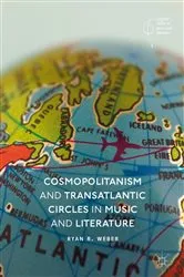Book cover of Cosmopolitanism and Transatlantic Circles in Music and Literature by Ryan R. Weber