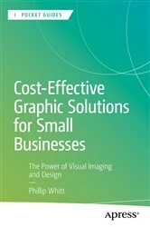 Book cover of Cost-Effective Graphic Solutions for Small Businesses by Phillip Whitt