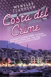 Book cover of Costa Del Crime: Scoring Coke, Hustling Cash and Getting Laid - The True Story of Spain's Hottest Coast by Wensley Clarkson
