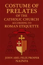 Book cover of Costume of Prelates of the Catholic Church According to Roman Etiquette by John Abel Felix Prosper Nainfa