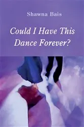 Book cover of Could I Have This Dance Forever? by Shawna Bais