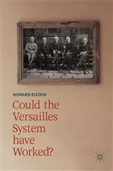 Book cover of Could the Versailles System have Worked? by Howard Elcock