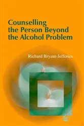 Book cover of Counselling the Person Beyond the Alcohol Problem by Richard Bryant-Jefferies