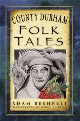Book cover of County Durham Folk Tales by Adam Bushnell