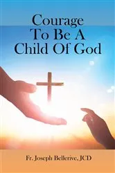Book cover of Courage To Be A Child Of God by Bellerive, JCD, Fr. Joseph