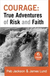 Book cover of Courage: True Adventures of Risk and Faith (Ebook Shorts) by Peb Jackson