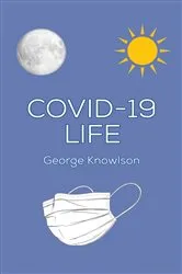 Book cover of Covid-19 Life by George Knowlson