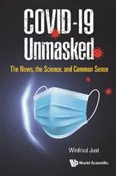 Book cover of Covid-19 Unmasked: The News, The Science, And Common Sense by Winfried Just