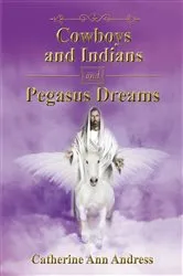 Book cover of Cowboys and Indians and Pegasus Dreams by Catherine Ann Andress