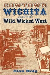 Book cover of Cowtown Wichita and the Wild, Wicked West by Unknown