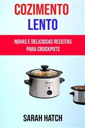 Book cover of Cozimento Lento: Novas E Deliciosas Receitas Para Crockpots by Sarah Hatch