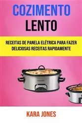 Book cover of Cozimento Lento: Receitas De Panela Elétrica Para Fazer Deliciosas Receitas Rapidamente by Kara Jones