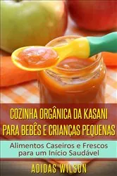 Book cover of Cozinha Orgânica da Kasani para Bebês e Crianças Pequenas by Adidas Wilson