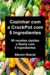 Book cover of Cozinhar com a CrockPot com 5 Ingredientes: 50 receitas rápidas e fáceis com 5 Ingredientes by Steven Nosrat