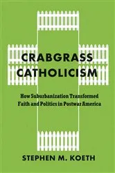 Book cover of Crabgrass Catholicism by Koeth, Stephen M., CSC