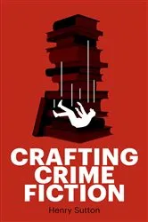 Book cover of Crafting crime fiction by Henry Sutton